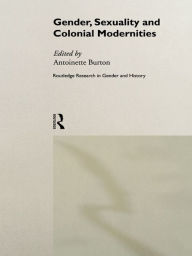 Gender, Sexuality and Colonial Modernities Antoinette Burton Editor