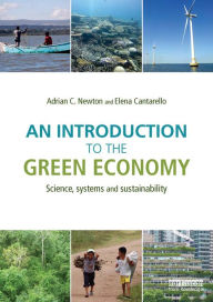 An Introduction to the Green Economy: Science, Systems and Sustainability - Adrian C. Newton