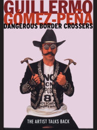 Dangerous Border Crossers Guillermo Gomez-Pena Author