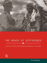 House of Difference: Cultural Politics and National Identity in Canada - Eva Mackey