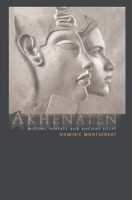 Akhenaten: History, Fantasy and Ancient Egypt Dominic Montserrat Author