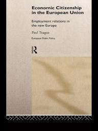 Economic Citizenship in the European Union: Employment Relations in the New Europe - Paul Teague