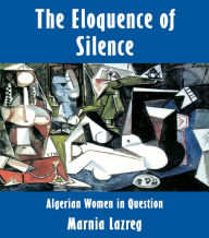 The Eloquence of Silence: Algerian Women in Question Marnia Lazreg Author