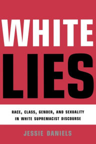 White Lies: Race, Class, Gender and Sexuality in White Supremacist Discourse Jessie Daniels Author