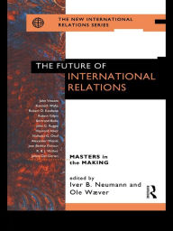 The Future of International Relations: Masters in the Making? Iver B. Neumann Editor