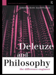 Deleuze and Philosophy: The Difference Engineer Keith Ansell-Pearson Editor