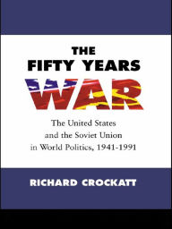 The Fifty Years War: The United States and the Soviet Union in World Politics, 1941-1991 Richard Crockatt Author