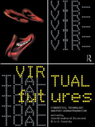 Virtual Futures: Cyberotics, Technology and Posthuman Pragmatism Joan Broadhurst Dixon Editor