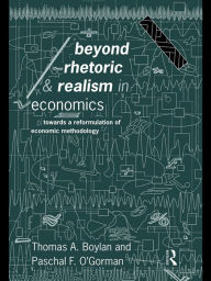 Beyond Rhetoric and Realism in Economics: Towards a Reformulation of Methodology Thomas Boylan Author