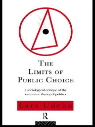 The Limits of Public Choice: A Sociological Critique of the Economic Theory of Politics Lars Udehn Author