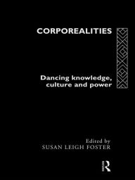 Corporealities: Dancing Knowledge, Culture and Power Susan Foster Editor