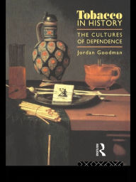 Tobacco in History: The Cultures of Dependence - Jordan Goodman