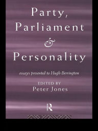 Party, Parliament and Personality: Essays Presented to Hugh Berrington Peter Jones Author