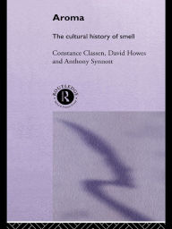 Aroma: The Cultural History of Smell Constance Classen Author