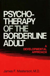 Psychotherapy Of The Borderline Adult: A Developmental Approach James F. Masterson, M.D. Author