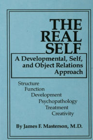The Real Self: A Developmental, Self And Object Relations Approach James F. Masterson, M.D. Author