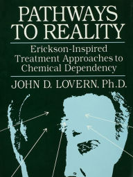 Pathways To Reality: Erickson-Inspired Treatment Aproaches To Chemical dependency - John D. Lovern