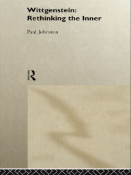 Wittgenstein: Rethinking the Inner Dr Paul Johnston Author