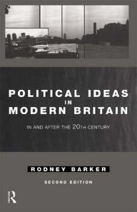 Political Ideas in Modern Britain: In and After the Twentieth Century Rodney Barker Author