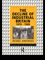 The Decline of Industrial Britain: 1870-1980 Michael Dintenfass Author