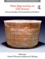 New Approaches to Old Stones: Recent Studies of Ground Stone Artifacts - Yorke M. Rowan