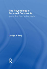 The Psychology of Personal Constructs: Volume One: Theory and Personality George Kelly Author