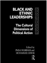 Black and Ethnic Leaderships: The Cultural Dimensions of Political Action - Pnina Werbner