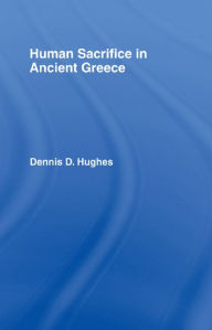 Human Sacrifice in Ancient Greece Dennis D. Hughes Author