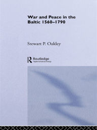 War and Peace in the Baltic, 1560-1790 - Stewart P. Oakley