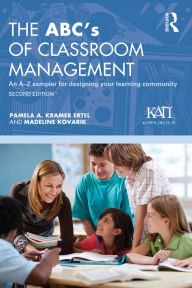 The ABC's of Classroom Management: An A-Z Sampler for Designing Your Learning Community Pamela A. Kramer Ertel Author
