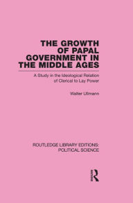 The Growth of Papal Government in the Middle Ages Walter Ullmann Author