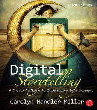 Digital Storytelling: A creator's guide to interactive entertainment - Carolyn Handler Miller