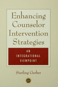 Enhancing Counselor Intervention Strategies: An Integrational Viewpont - Sterling K. Gerber