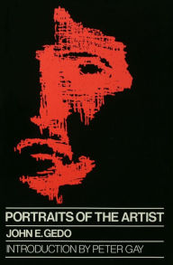 Portraits of the Artist: Psychoanalysis of Creativity and its Vicissitudes John E. Gedo Author