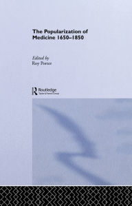The Popularization of Medicine Roy Porter Editor