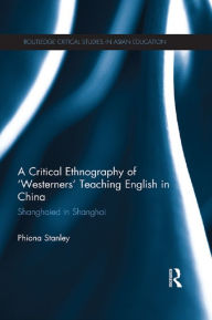 A Critical Ethnography of 'Westerners' Teaching English in China: Shanghaied in Shanghai Phiona Stanley Author