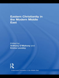 Eastern Christianity in the Modern Middle East Anthony O'Mahony Editor