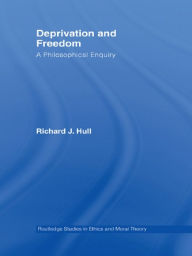 Deprivation and Freedom: A Philosophical Enquiry - Richard Hull