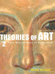 Theories of Art: 2. From Winckelmann to Baudelaire Moshe Barasch Author