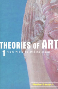 Theories of Art: 1. From Plato to Winckelmann Moshe Barasch Author