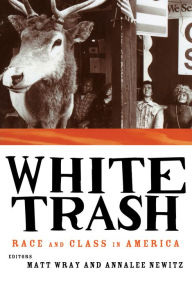 White Trash: Race and Class in America Annalee Newitz Editor
