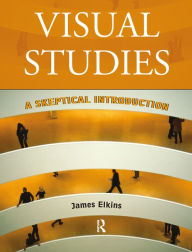 Visual Studies: A Skeptical Introduction James Elkins Author