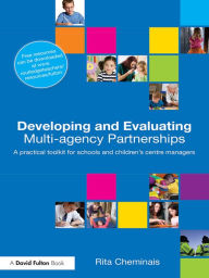 Developing and Evaluating Multi-Agency Partnerships: A Practical Toolkit for Schools and Children's Centre Managers - Rita Cheminais