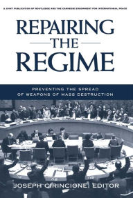 Repairing the Regime: Preventing the Spread of Weapons of Mass Destruction - Joseph Cirincione