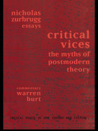 Critical Vices: The Myths of Postmodern Theory Nicholas Zurbrugg Author