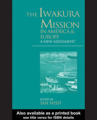 The Iwakura Mission to America and Europe: A New Assessment Ian Nish Author
