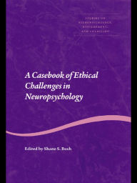 A Casebook of Ethical Challenges in Neuropsychology - Shane S. Bush