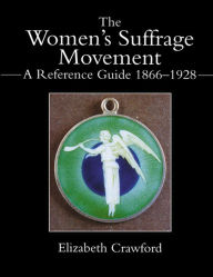 The Women's Suffrage Movement: A Reference Guide 1866-1928 Elizabeth Crawford Author
