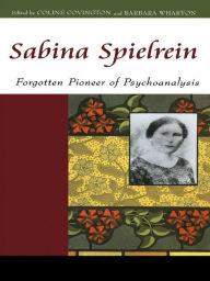 Sabina Spielrein: Forgotten Pioneer of Psychoanalysis - Coline Covington