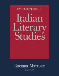 Encyclopedia of Italian Literary Studies Gaetana Marrone Editor